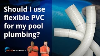 Should I use flexible PVC for my pool plumbing?